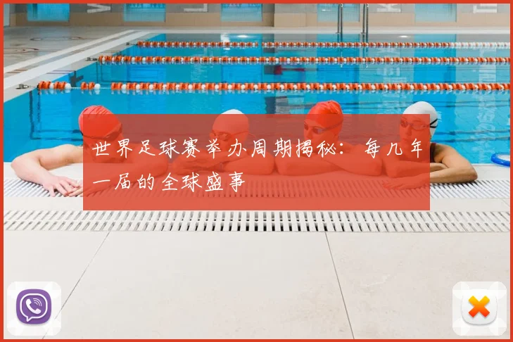 世界足球赛举办周期揭秘:每几年一届的全球盛事