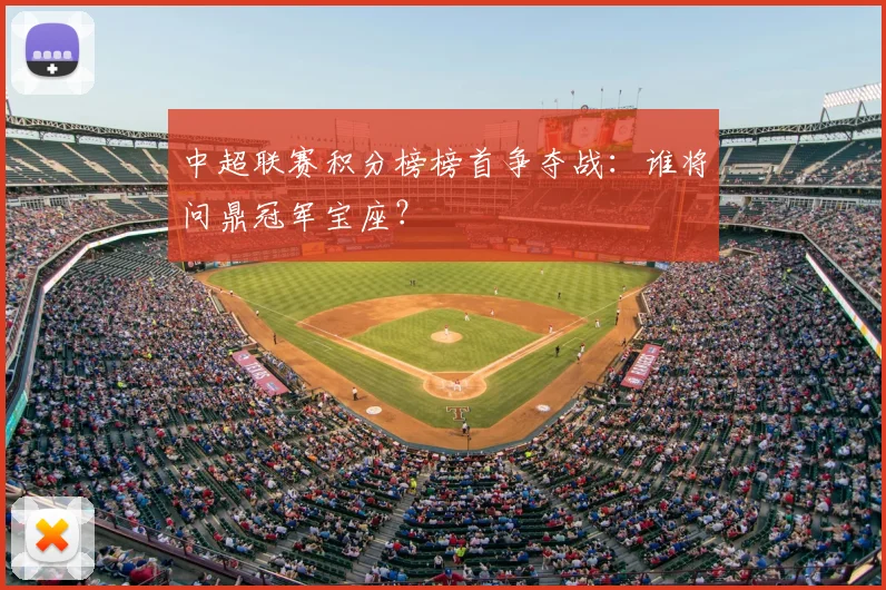 中超联赛积分榜榜首争夺战：谁将问鼎冠军宝座？