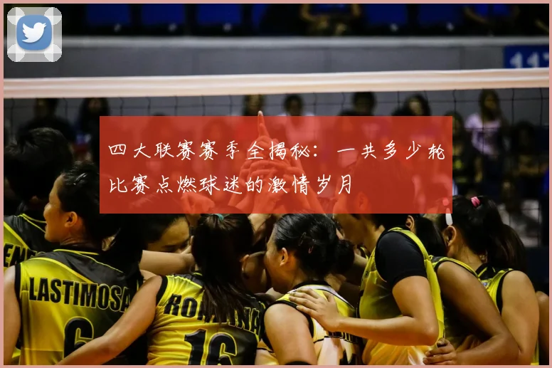 四大联赛赛季全揭秘：一共多少轮比赛点燃球迷的激情岁月