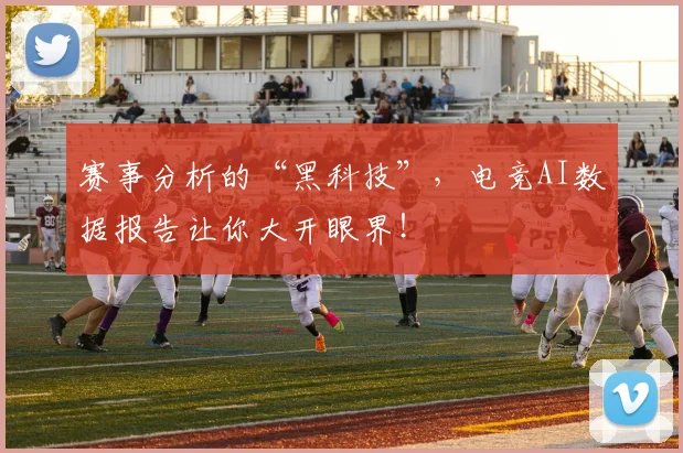 赛事分析的“黑科技”,电竞AI数据报告让你大开眼界!