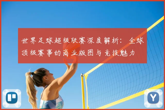世界足球超级联赛深度解析：全球顶级赛事的商业版图与竞技魅力