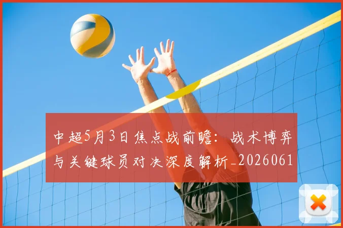 中超5月3日焦点战前瞻:战术博弈与关键球员对决深度解析_20260610190335